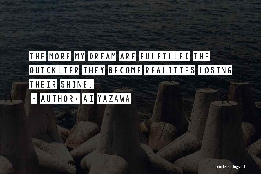 Ai Yazawa Quotes: The More My Dream Are Fulfilled The Quicklier They Become Realities Losing Their Shine.