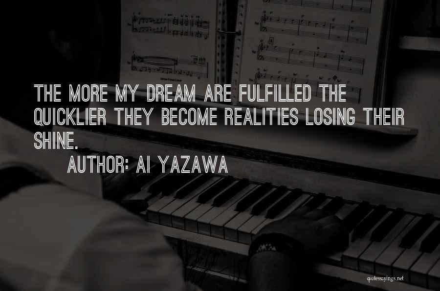 Ai Yazawa Quotes: The More My Dream Are Fulfilled The Quicklier They Become Realities Losing Their Shine.