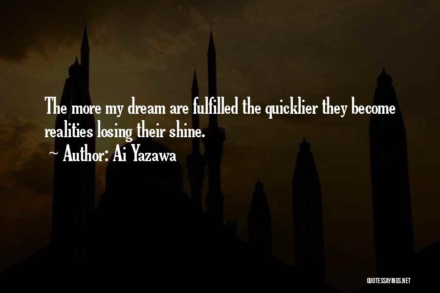 Ai Yazawa Quotes: The More My Dream Are Fulfilled The Quicklier They Become Realities Losing Their Shine.