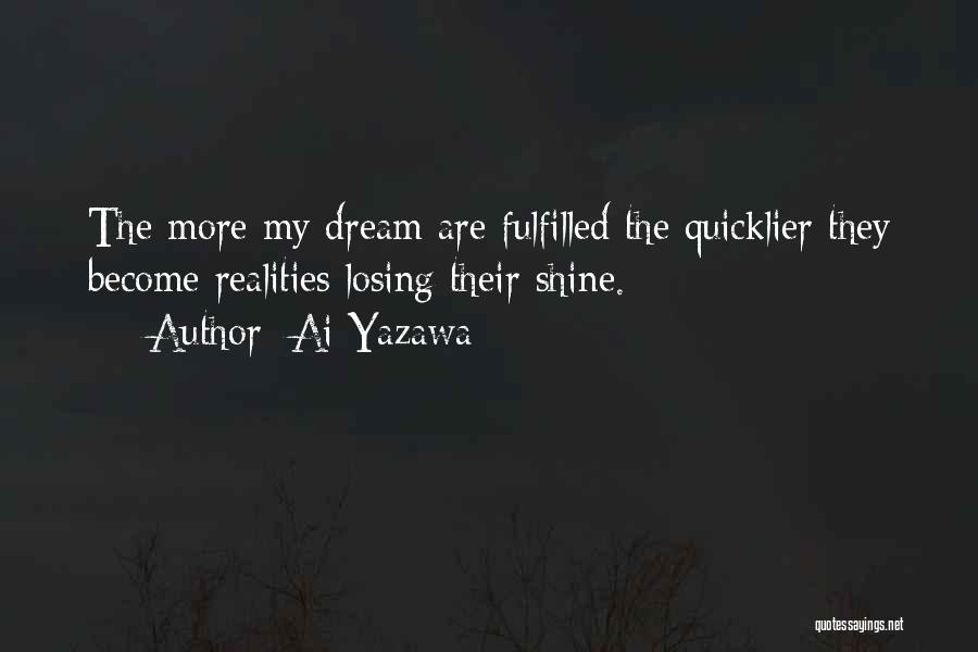 Ai Yazawa Quotes: The More My Dream Are Fulfilled The Quicklier They Become Realities Losing Their Shine.