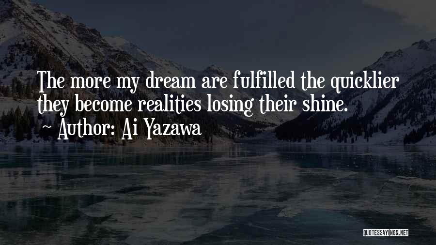 Ai Yazawa Quotes: The More My Dream Are Fulfilled The Quicklier They Become Realities Losing Their Shine.