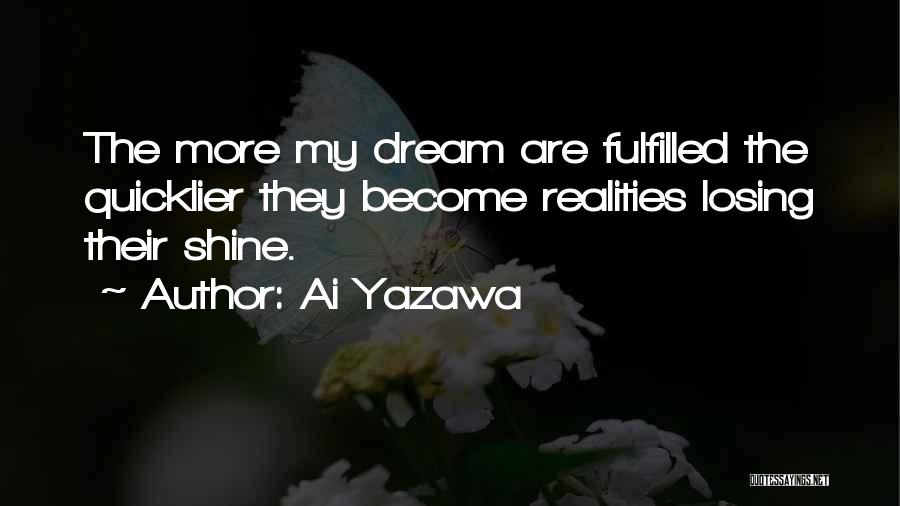 Ai Yazawa Quotes: The More My Dream Are Fulfilled The Quicklier They Become Realities Losing Their Shine.