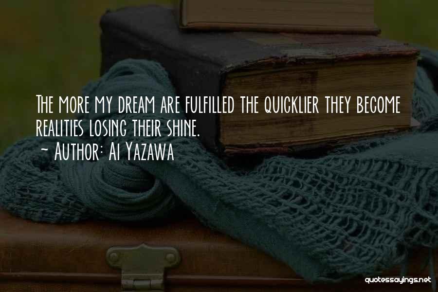 Ai Yazawa Quotes: The More My Dream Are Fulfilled The Quicklier They Become Realities Losing Their Shine.