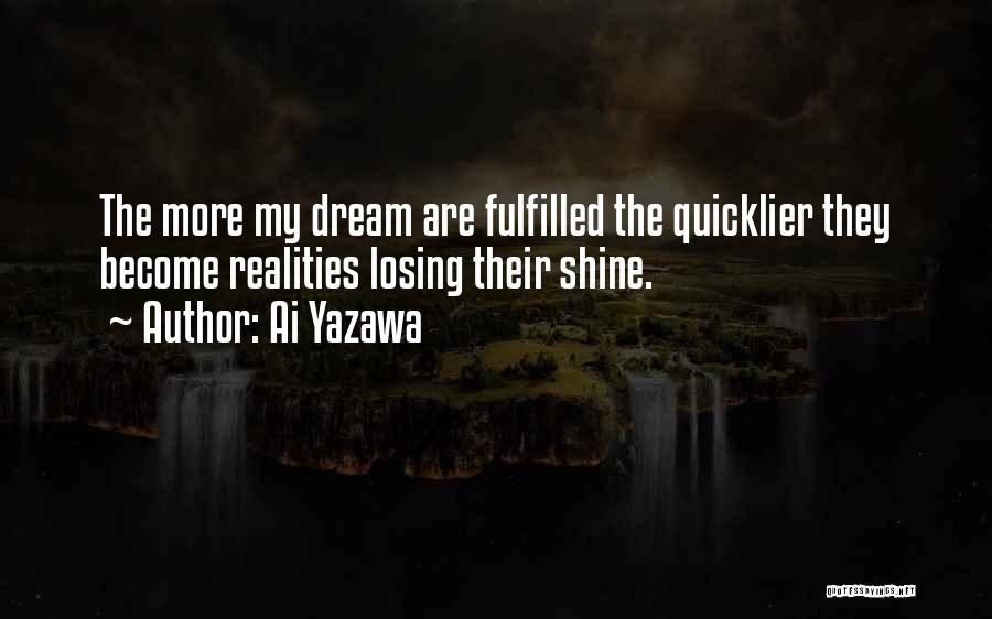 Ai Yazawa Quotes: The More My Dream Are Fulfilled The Quicklier They Become Realities Losing Their Shine.