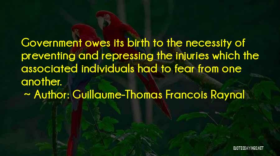 Guillaume-Thomas Francois Raynal Quotes: Government Owes Its Birth To The Necessity Of Preventing And Repressing The Injuries Which The Associated Individuals Had To Fear