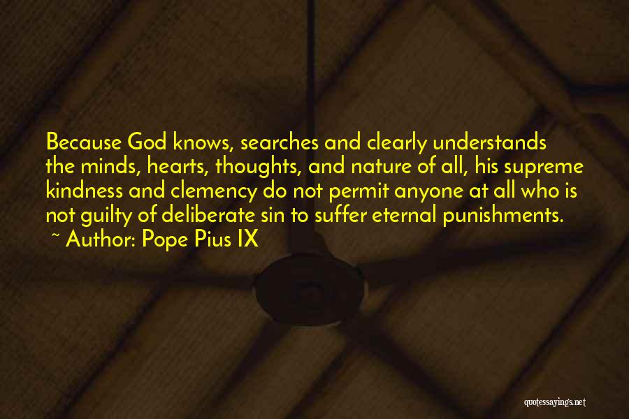 Pope Pius IX Quotes: Because God Knows, Searches And Clearly Understands The Minds, Hearts, Thoughts, And Nature Of All, His Supreme Kindness And Clemency