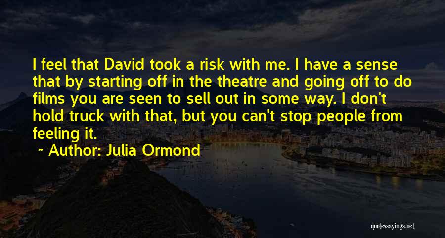 Julia Ormond Quotes: I Feel That David Took A Risk With Me. I Have A Sense That By Starting Off In The Theatre