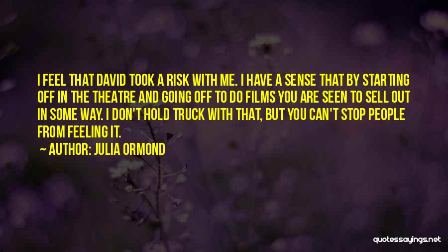 Julia Ormond Quotes: I Feel That David Took A Risk With Me. I Have A Sense That By Starting Off In The Theatre