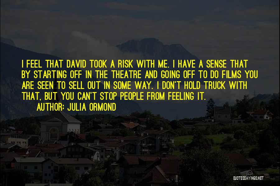 Julia Ormond Quotes: I Feel That David Took A Risk With Me. I Have A Sense That By Starting Off In The Theatre
