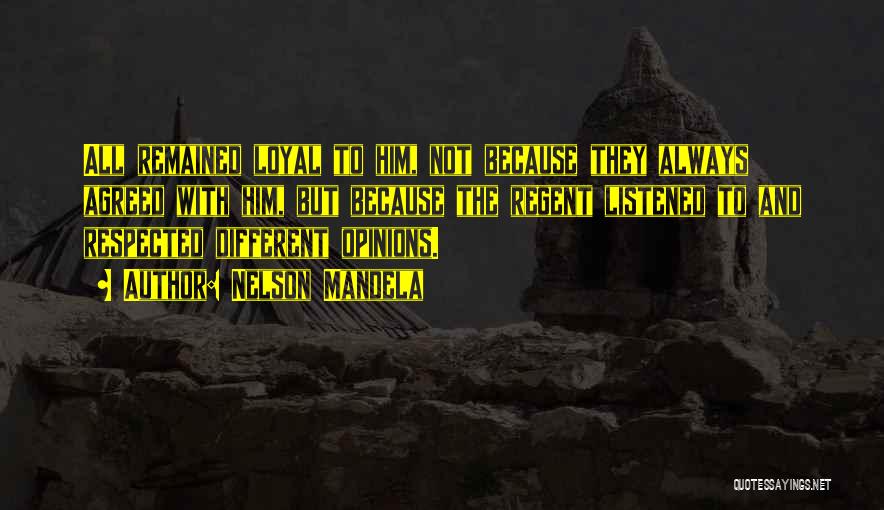 Nelson Mandela Quotes: All Remained Loyal To Him, Not Because They Always Agreed With Him, But Because The Regent Listened To And Respected