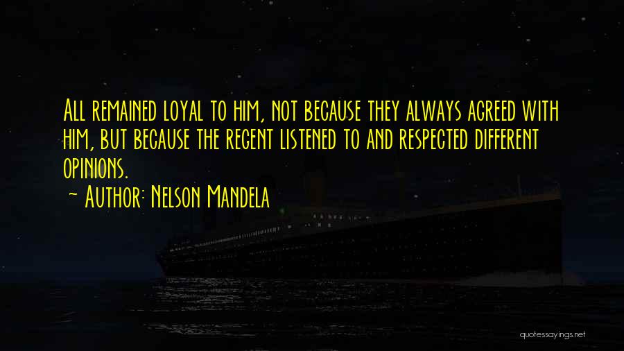 Nelson Mandela Quotes: All Remained Loyal To Him, Not Because They Always Agreed With Him, But Because The Regent Listened To And Respected