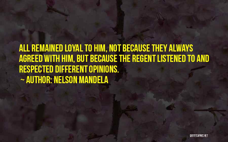 Nelson Mandela Quotes: All Remained Loyal To Him, Not Because They Always Agreed With Him, But Because The Regent Listened To And Respected