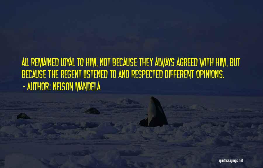 Nelson Mandela Quotes: All Remained Loyal To Him, Not Because They Always Agreed With Him, But Because The Regent Listened To And Respected