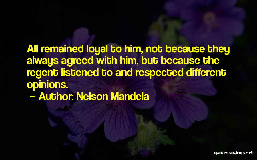 Nelson Mandela Quotes: All Remained Loyal To Him, Not Because They Always Agreed With Him, But Because The Regent Listened To And Respected