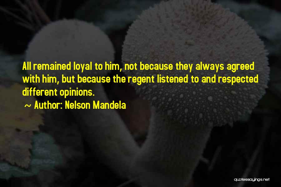 Nelson Mandela Quotes: All Remained Loyal To Him, Not Because They Always Agreed With Him, But Because The Regent Listened To And Respected