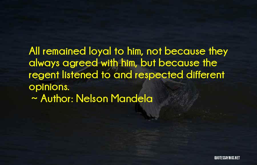 Nelson Mandela Quotes: All Remained Loyal To Him, Not Because They Always Agreed With Him, But Because The Regent Listened To And Respected