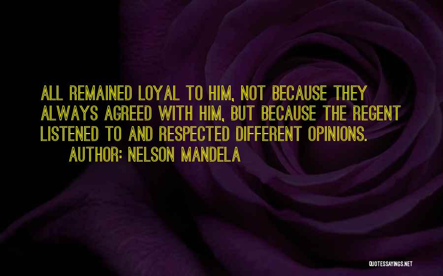 Nelson Mandela Quotes: All Remained Loyal To Him, Not Because They Always Agreed With Him, But Because The Regent Listened To And Respected