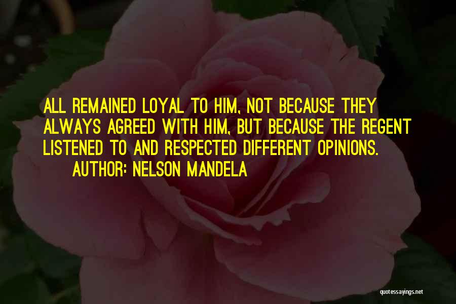 Nelson Mandela Quotes: All Remained Loyal To Him, Not Because They Always Agreed With Him, But Because The Regent Listened To And Respected