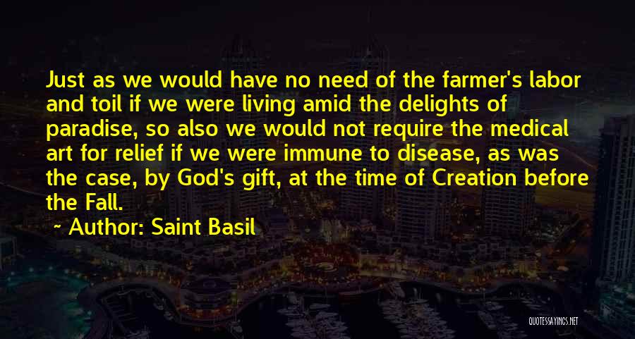 Saint Basil Quotes: Just As We Would Have No Need Of The Farmer's Labor And Toil If We Were Living Amid The Delights
