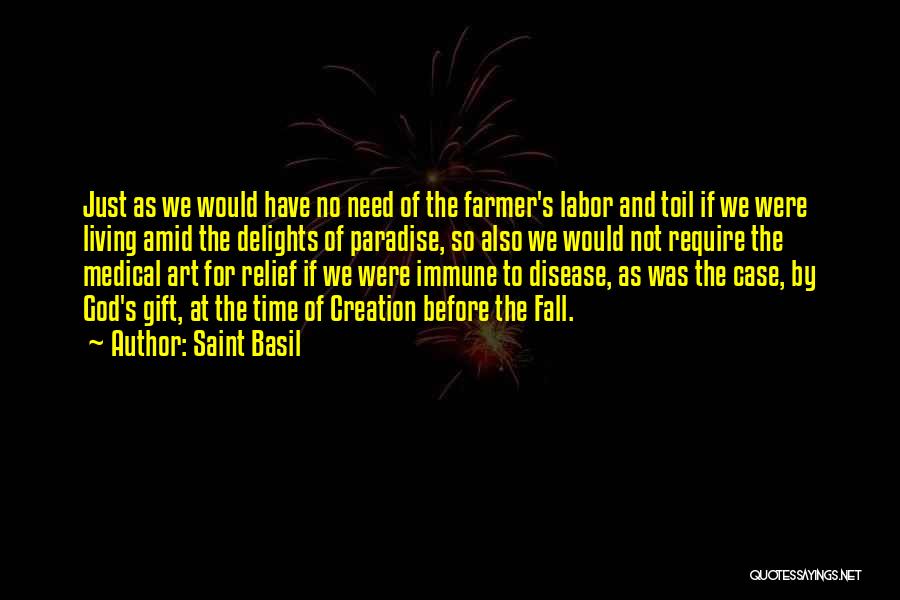 Saint Basil Quotes: Just As We Would Have No Need Of The Farmer's Labor And Toil If We Were Living Amid The Delights