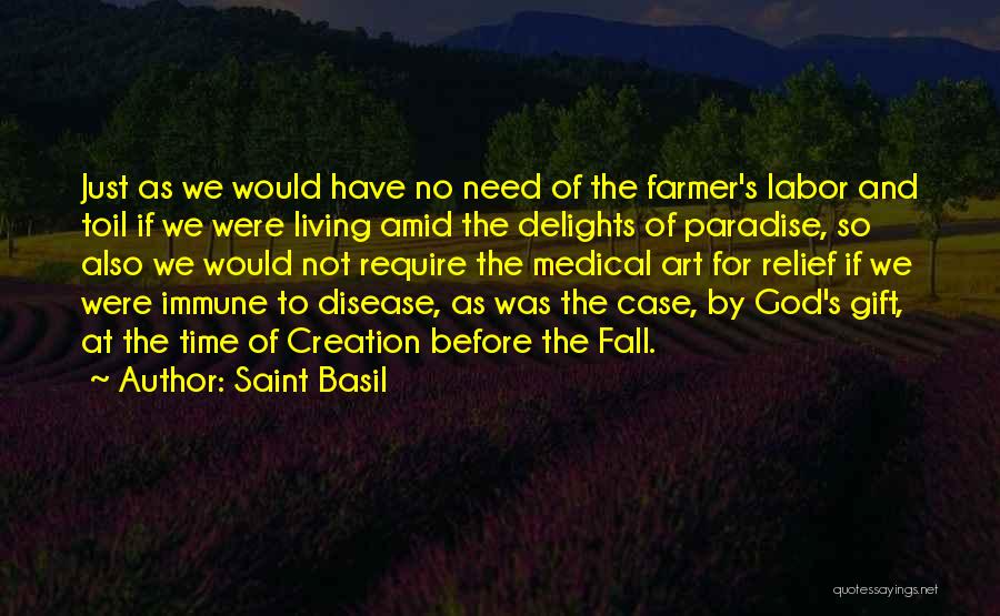 Saint Basil Quotes: Just As We Would Have No Need Of The Farmer's Labor And Toil If We Were Living Amid The Delights