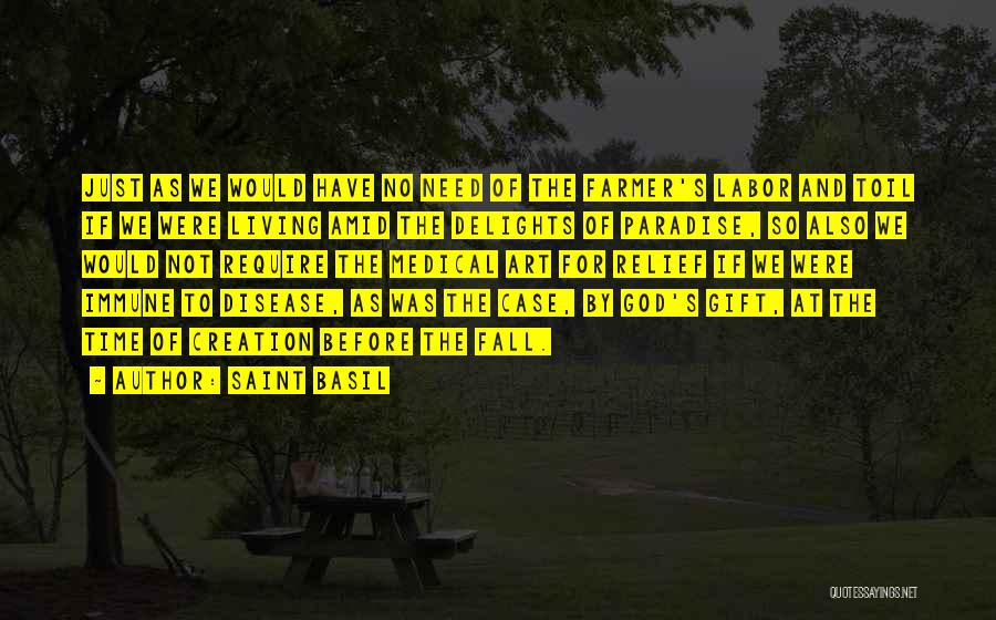 Saint Basil Quotes: Just As We Would Have No Need Of The Farmer's Labor And Toil If We Were Living Amid The Delights