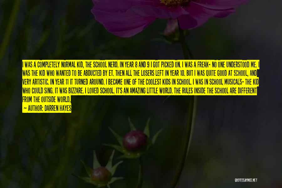 Darren Hayes Quotes: I Was A Completely Normal Kid, The School Nerd. In Year 8 And 9 I Got Picked On. I Was