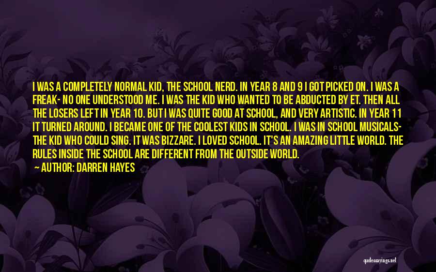 Darren Hayes Quotes: I Was A Completely Normal Kid, The School Nerd. In Year 8 And 9 I Got Picked On. I Was