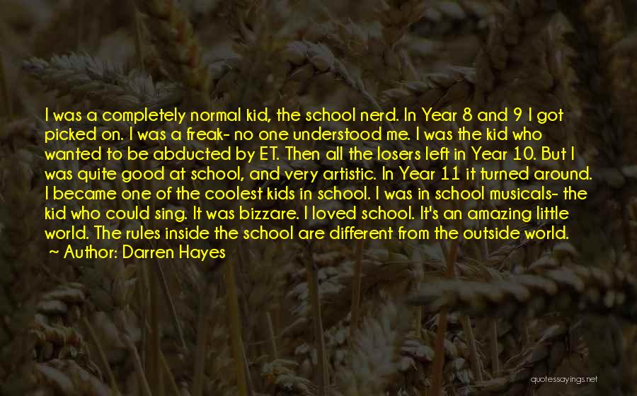 Darren Hayes Quotes: I Was A Completely Normal Kid, The School Nerd. In Year 8 And 9 I Got Picked On. I Was