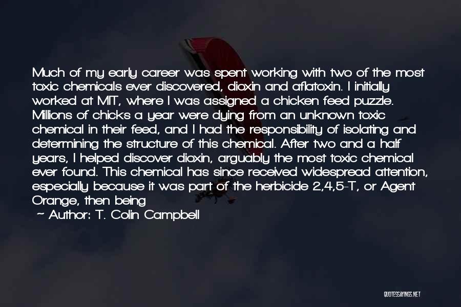 T. Colin Campbell Quotes: Much Of My Early Career Was Spent Working With Two Of The Most Toxic Chemicals Ever Discovered, Dioxin And Aflatoxin.