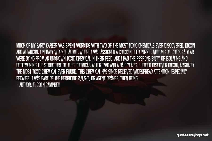 T. Colin Campbell Quotes: Much Of My Early Career Was Spent Working With Two Of The Most Toxic Chemicals Ever Discovered, Dioxin And Aflatoxin.