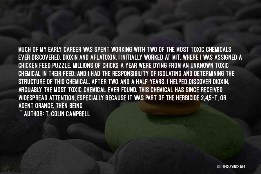 T. Colin Campbell Quotes: Much Of My Early Career Was Spent Working With Two Of The Most Toxic Chemicals Ever Discovered, Dioxin And Aflatoxin.