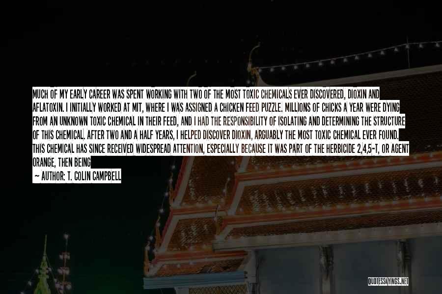 T. Colin Campbell Quotes: Much Of My Early Career Was Spent Working With Two Of The Most Toxic Chemicals Ever Discovered, Dioxin And Aflatoxin.