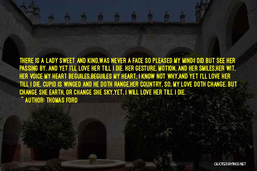 Thomas Ford Quotes: There Is A Lady Sweet And Kind,was Never A Face So Pleased My Mind;i Did But See Her Passing By.