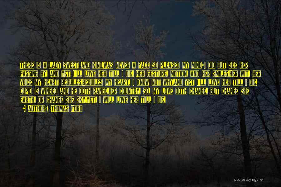 Thomas Ford Quotes: There Is A Lady Sweet And Kind,was Never A Face So Pleased My Mind;i Did But See Her Passing By.