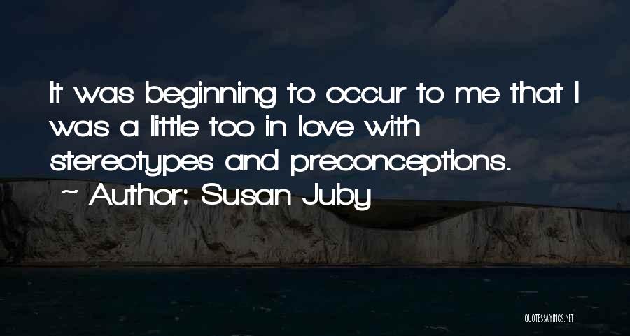 Susan Juby Quotes: It Was Beginning To Occur To Me That I Was A Little Too In Love With Stereotypes And Preconceptions.