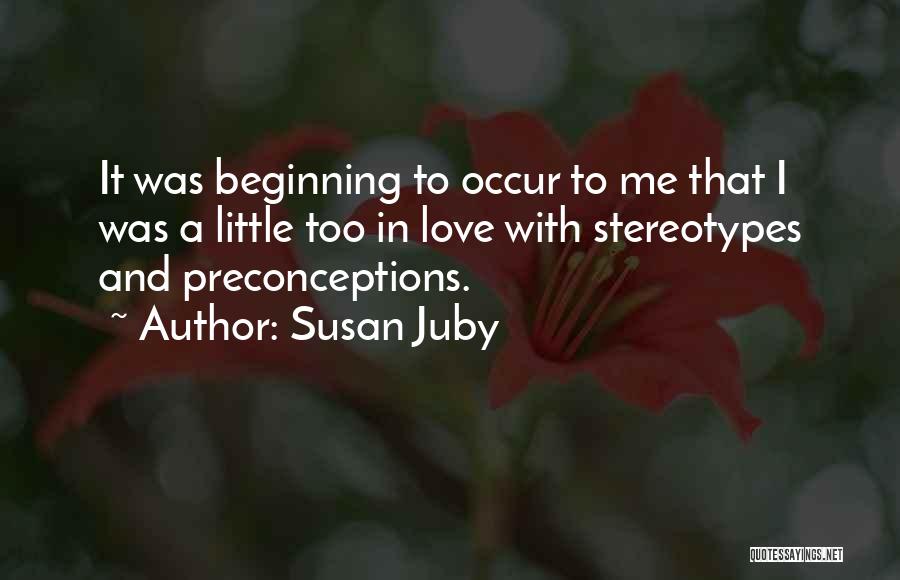 Susan Juby Quotes: It Was Beginning To Occur To Me That I Was A Little Too In Love With Stereotypes And Preconceptions.