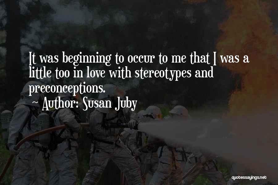 Susan Juby Quotes: It Was Beginning To Occur To Me That I Was A Little Too In Love With Stereotypes And Preconceptions.