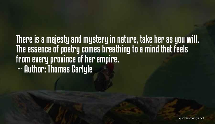 Thomas Carlyle Quotes: There Is A Majesty And Mystery In Nature, Take Her As You Will. The Essence Of Poetry Comes Breathing To