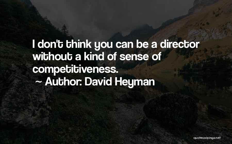 David Heyman Quotes: I Don't Think You Can Be A Director Without A Kind Of Sense Of Competitiveness.