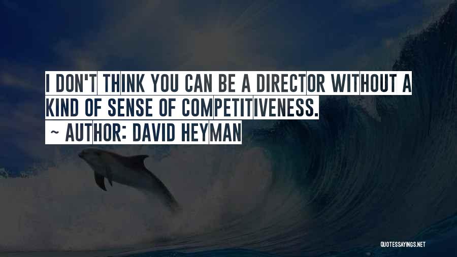 David Heyman Quotes: I Don't Think You Can Be A Director Without A Kind Of Sense Of Competitiveness.