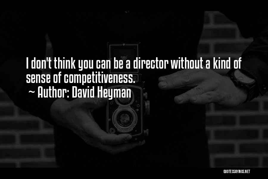 David Heyman Quotes: I Don't Think You Can Be A Director Without A Kind Of Sense Of Competitiveness.