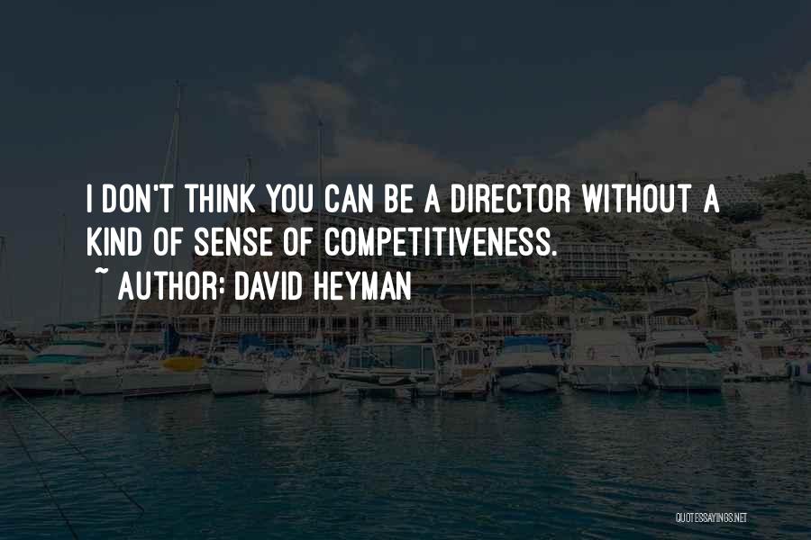 David Heyman Quotes: I Don't Think You Can Be A Director Without A Kind Of Sense Of Competitiveness.