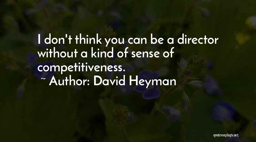 David Heyman Quotes: I Don't Think You Can Be A Director Without A Kind Of Sense Of Competitiveness.