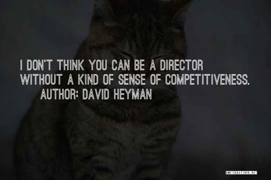 David Heyman Quotes: I Don't Think You Can Be A Director Without A Kind Of Sense Of Competitiveness.