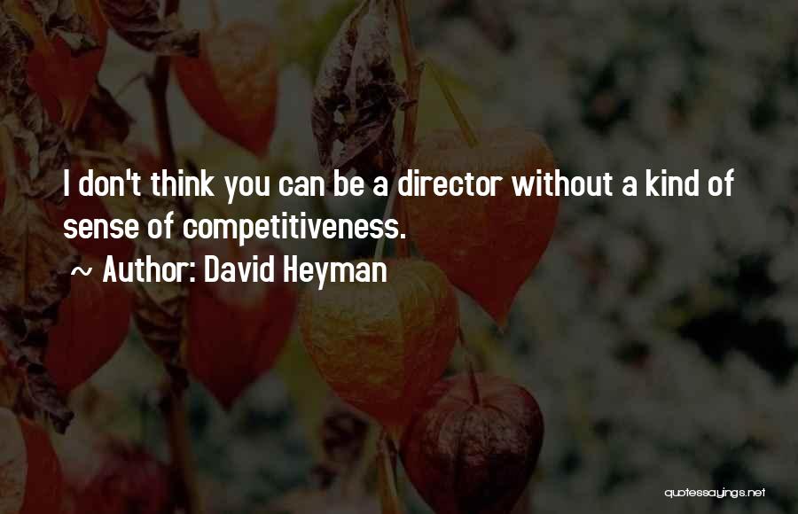 David Heyman Quotes: I Don't Think You Can Be A Director Without A Kind Of Sense Of Competitiveness.