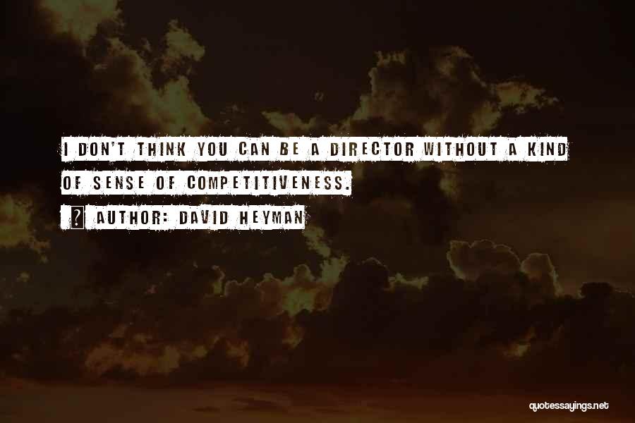 David Heyman Quotes: I Don't Think You Can Be A Director Without A Kind Of Sense Of Competitiveness.