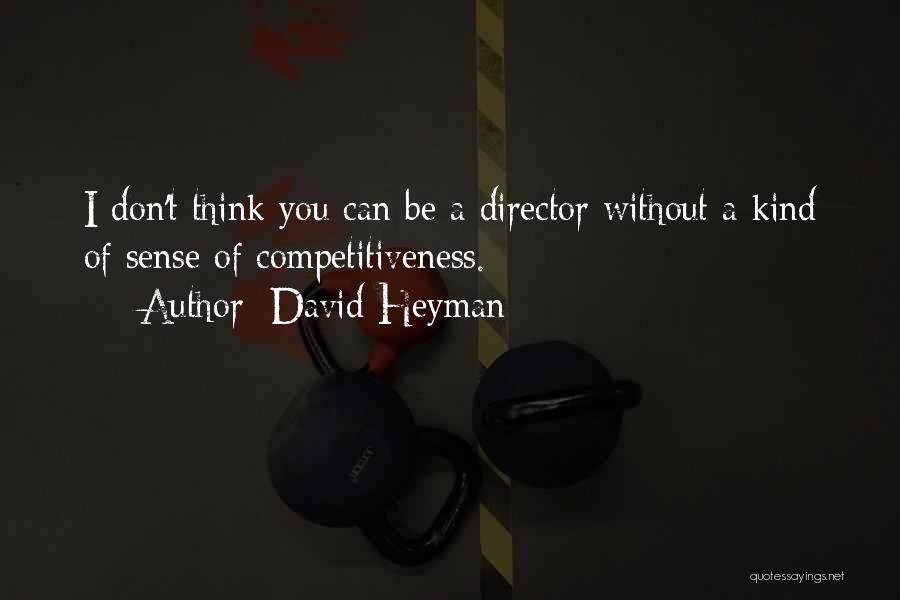 David Heyman Quotes: I Don't Think You Can Be A Director Without A Kind Of Sense Of Competitiveness.