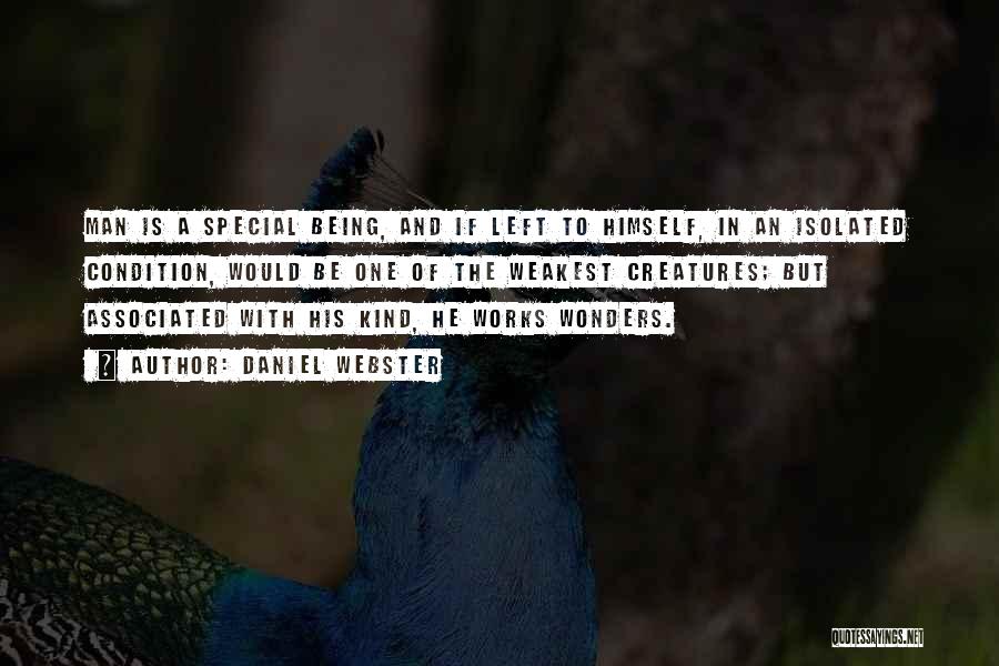 Daniel Webster Quotes: Man Is A Special Being, And If Left To Himself, In An Isolated Condition, Would Be One Of The Weakest