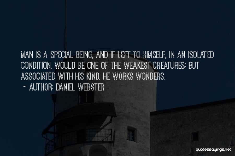 Daniel Webster Quotes: Man Is A Special Being, And If Left To Himself, In An Isolated Condition, Would Be One Of The Weakest